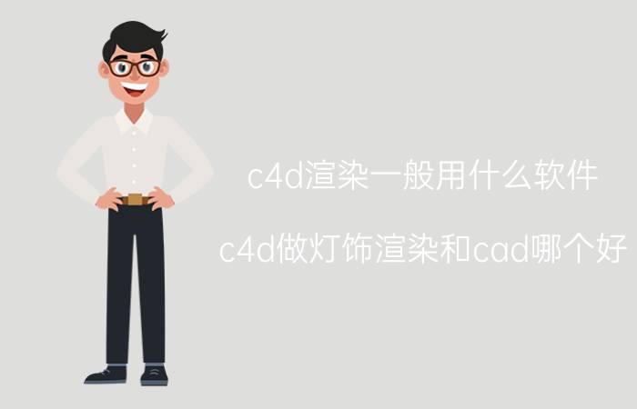 c4d渲染一般用什么软件 c4d做灯饰渲染和cad哪个好？